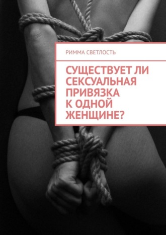 Римма Светлость. Существует ли сексуальная привязка к одной женщине?