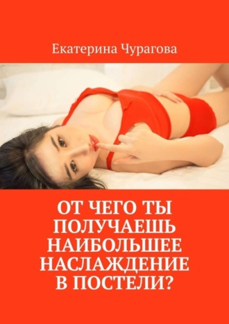 Екатерина Чурагова. От чего ты получаешь наибольшее наслаждение в постели?