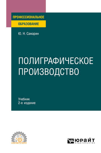 Юрий Николаевич Самарин. Полиграфическое производство 2-е изд., испр. и доп. Учебник для СПО