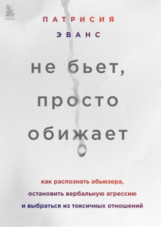 Патрисия Эванс. Не бьет, просто обижает. Как распознать абьюзера, остановить вербальную агрессию и выбраться из токсичных отношений