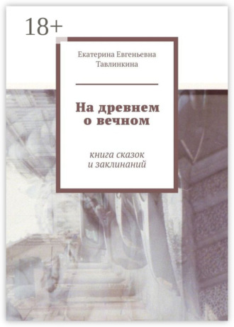Обложка книги «На древнем о вечном. Книга сказок и заклинаний»