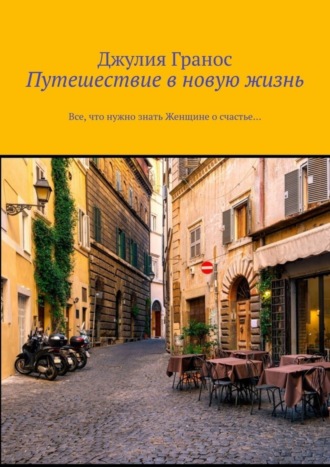 Обложка книги «Путешествие в новую жизнь. Все, что нужно знать женщине о счастье…»