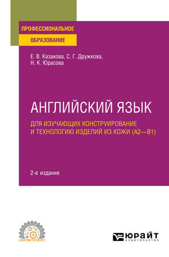 Е. В. Казакова. Английский язык для изучающих конструирование и технологию изделий из кожи (A2–B1) 2-е изд., пер. и доп. Учебное пособие для СПО