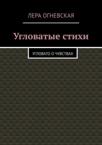 Лера Oгневская. Угловатые стихи. Угловато о чувствах