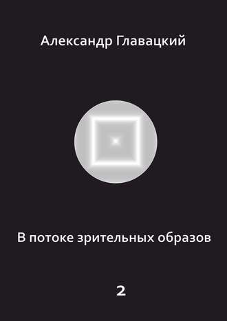 Александр Главацкий. В потоке зрительных образов – 2