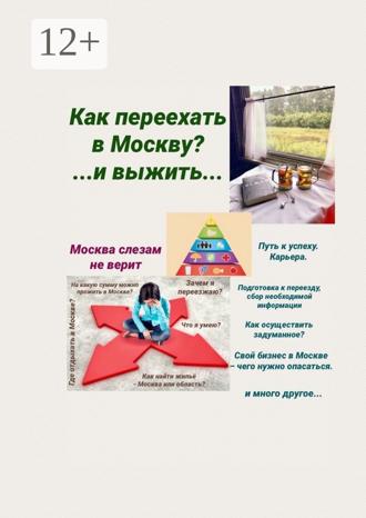 Обложка книги «Москва слезам не верит. Как переехать в Москву? И выжить…»