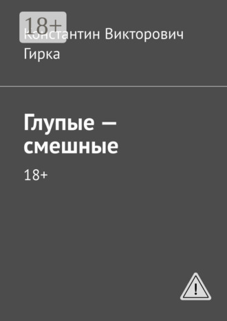 Обложка книги «Глупые – смешные. 18+»
