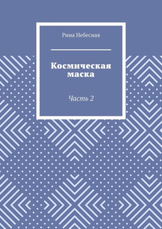 Рина Небесная. Космическая маска. Часть 2