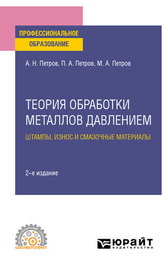 Павел Александрович Петров. Теория обработки металлов давлением: штампы, износ и смазочные материалы 2-е изд., испр. и доп. Учебное пособие для СПО