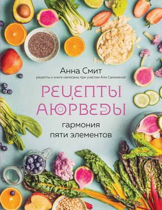 Анна Смит. Рецепты Аюрведы. Гармония пяти элементов