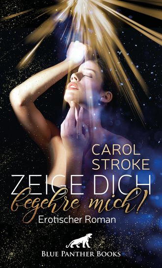 Carol Stroke. Zeige dich, begehre mich! | Erotischer Roman