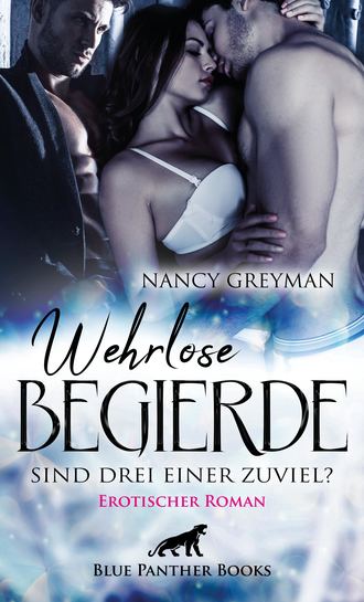 Nancy Greyman. Wehrlose Begierde - Sind drei einer zuviel? | Erotischer Roman