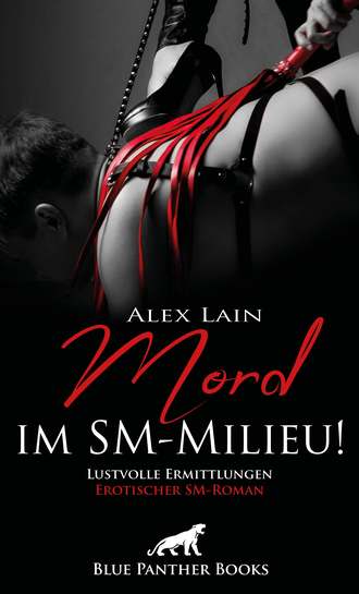 Alex Lain. Mord im SM-Milieu! Erotischer SM-Roman