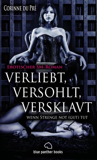 Corinne du Pr?. verliebt, versohlt, versklavt - wenn Strenge not (gut) tut | Erotischer SM-Roman