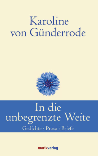 Karoline von G?nderrode. In die unbegrenzte Weite