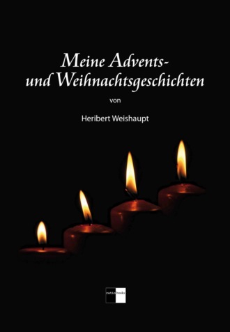 Heribert Weishaupt. Meine Advents- und Weihnachtsgeschichten