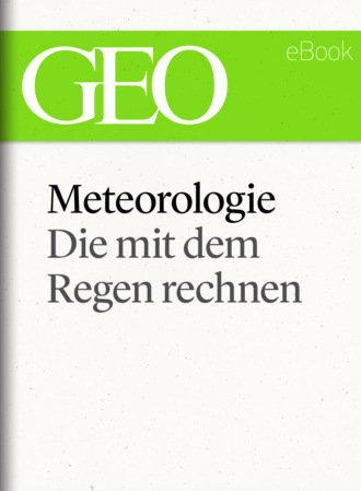 GEO Magazin. Meteorologie: Die mit dem Regen rechnen (GEO eBook Single)