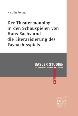 Karolin Freund. Der Theatermonolog in den Schauspielen von Hans Sachs und die Literarisierung des Fastnachtspiels