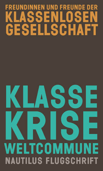 Freundinnen u. Freunde der klassenlosen Gesellschaft. Klasse, Krise, Weltcommune