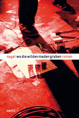 Nagel. Wo die wilden Maden graben