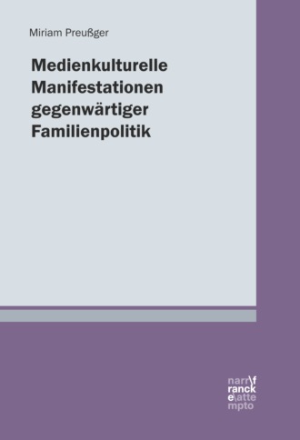 Miriam Preu?ger. Medienkulturelle Manifestationen gegenw?rtiger Familienpolitik