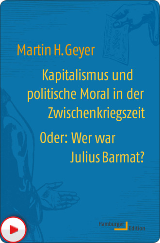 Martin H. Geyer. Kapitalismus und politische Moral in der Zwischenkriegszeit oder: Wer war Julius Barmat?