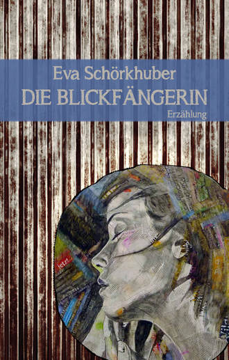 Eva Sch?rkhuber. Die Blickf?ngerin