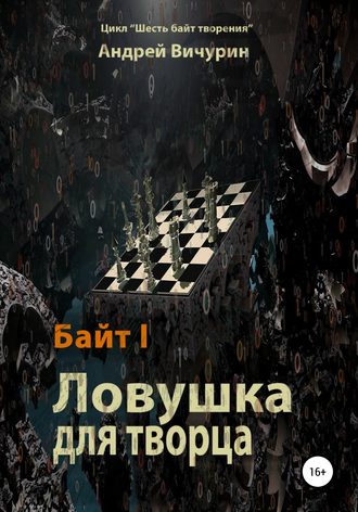 Андрей Вичурин. Байт I. Ловушка для творца