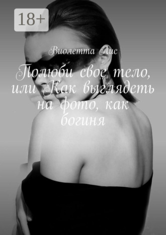 Обложка книги «Полюби свое тело, или Как выглядеть на фото, как богиня»
