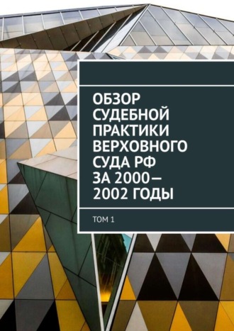 Сергей Назаров. Обзор Судебной практики Верховного суда РФ за 2000—2002 годы. Том 1