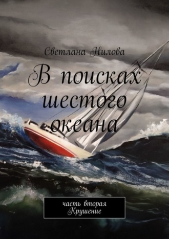 Светлана Нилова. В поисках шестого океана. Часть вторая. Крушение