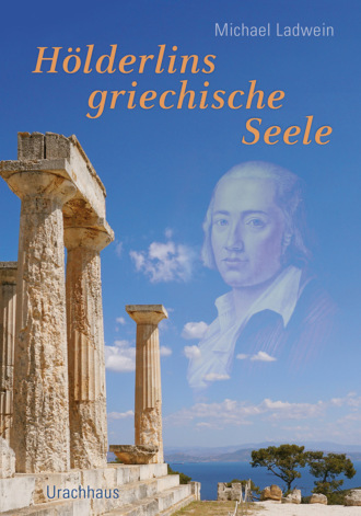 Michael Ladwein. H?lderlins griechische Seele