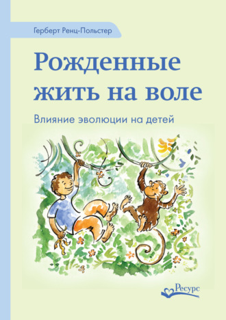 Герберт Ренц-Польстер. Рожденные жить на воле. Влияние эволюции на детей