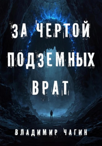 Владимир Геннадьевич Чагин. За чертой подземных врат