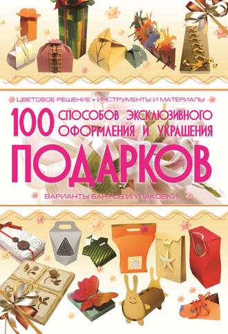 Обложка книги «100 способов эксклюзивного оформления и украшения подарков»