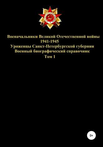Обложка книги «Военачальники Великой Отечественной войны – уроженцы Санкт-Петербургской губернии. Том 1»