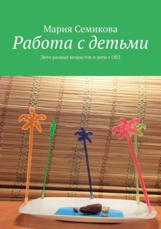 Обложка книги «Работа с детьми. Дети разных возрастов и дети с ОВЗ»
