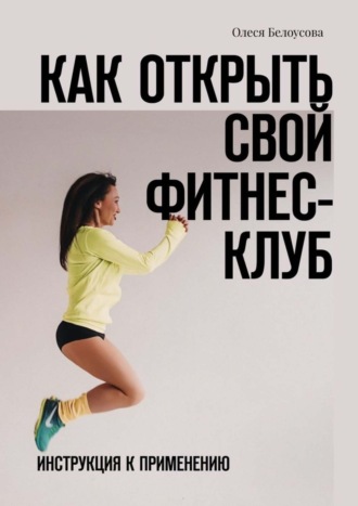 Обложка книги «Как открыть свой фитнес-клуб. Инструкция к применению»