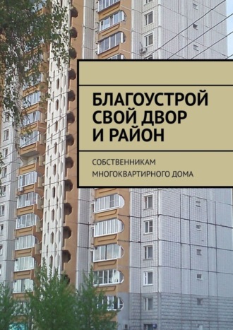 Обложка книги «Благоустрой свой двор и район. Собственникам многоквартирного дома»