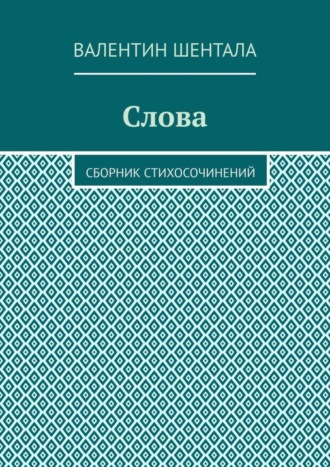 Валентин Шентала. Слова. Сборник стихосочинений