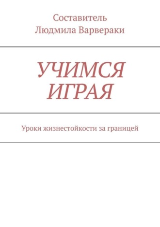 Обложка книги «УЧИМСЯ ИГРАЯ. Уроки жизнестойкости за границей»