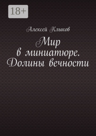 Алексей Клыков. Мир в миниатюре. Долины вечности