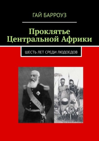 Гай Барроуз. Проклятье Центральной Африки. Шесть лет среди людоедов