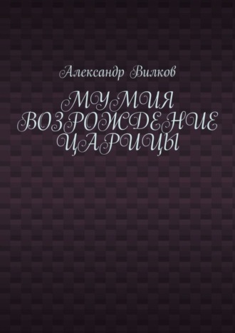 Александр Вилков. Мумия. Возрождение царицы