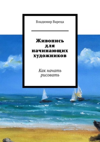 Обложка книги «Живопись для начинающих художников. Как начать рисовать»