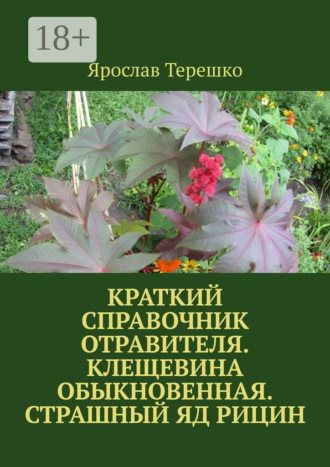 Обложка книги «Краткий справочник отравителя. Клещевина обыкновенная. Страшный яд рицин»