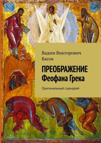 Обложка книги «ПРЕОБРАЖЕНИЕ Феофана Грека. Оригинальный сценарий»