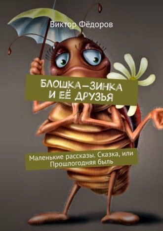 Обложка книги «Блошка-Зинка и её друзья. Маленькие рассказы. Сказка, или Прошлогодняя быль»