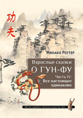 Обложка книги «Взрослые сказки о Гун-Фу. Часть IV: Все настоящее одинаково»