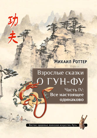 Михаил Роттер. Взрослые сказки о Гун-Фу. Часть IV: Все настоящее одинаково